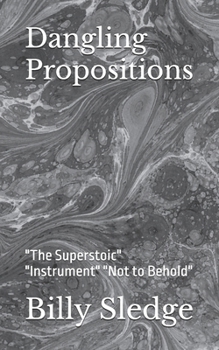 Paperback Dangling Propositions: "The Superstoic" "Instrument" "Not to Behold" Book