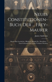 Hardcover Neues Constitutionen-buch Der ... Frey-maurer: Worin Die Geschichte, Pflichten, Reguln Etc. Derselben ... Zum Gebrauch Der Logen Verfasset Worden Book