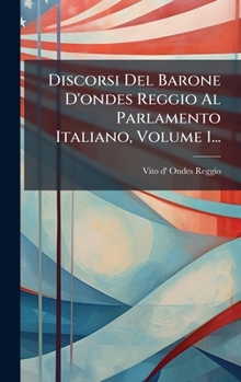 Discorsi Del Barone D'ondes Reggio Al Parlamento Italiano, Volume 1... (Italian Edition)