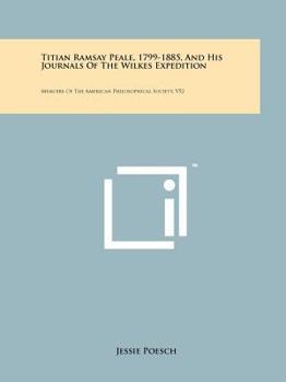 Paperback Titian Ramsay Peale, 1799-1885, And His Journals Of The Wilkes Expedition: Memoirs Of The American Philosophical Society, V52 Book