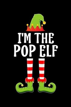 I'M THE POP  ELF: Blank Lined Father Family Matching Christmas Diary | Best Dad Christmas gift Notebook And Journal | 6x9 Inch 120 Pages White Paper