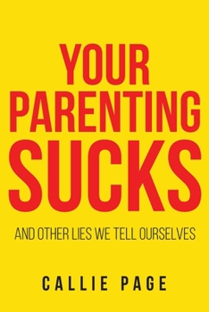 Paperback Your Parenting Sucks: And Other Lies We Tell Ourselves Book