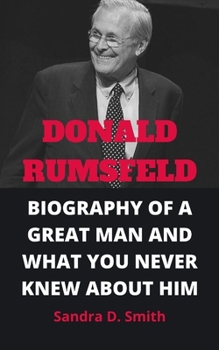 Paperback Donald Rumsfeld: Biography of a Great Man and What You Never Knew about Him Book