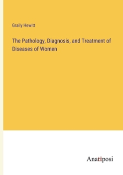 Paperback The Pathology, Diagnosis, and Treatment of Diseases of Women Book