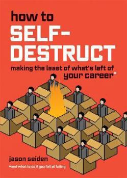 Paperback How to Self-Destruct: Making the Least of What's Left of Your Career Book