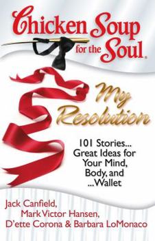 Chicken Soup for the Soul: My Resolution: 101 Heartwarming, Healthful, and Humorous Resolutions . . . and how they turned out! (Chicken Soup for the Soul)