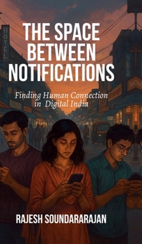 Hardcover The Space Between Notifications: Finding Human Connection in Digital India Book