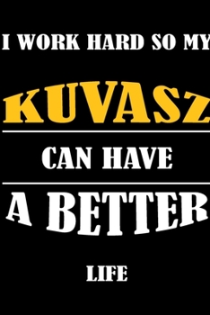 Paperback I Work Hard So My KUVASZ Can Have A Better Life: This Journal WILL Help you to organize your life and to work on your goals: Passeword tracker, Gratit Book