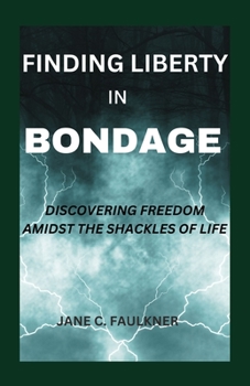 Paperback Finding Liberty in Bondage: Discovering Freedom Amidst the Shackles of Life Book