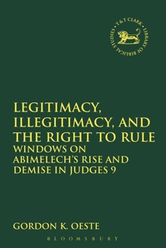 Paperback Legitimacy, Illegitimacy, and the Right to Rule: Windows on Abimelech's Rise and Demise in Judges 9 Book