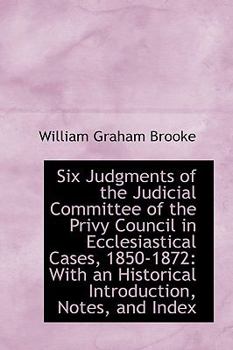 Six Judgments of the Judicial Committee of the Privy Council in Ecclesiastical Cases, 1850-1872 : Wit