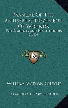 Paperback Manual Of The Antiseptic Treatment Of Wounds: For Students And Practitioners (1885) Book