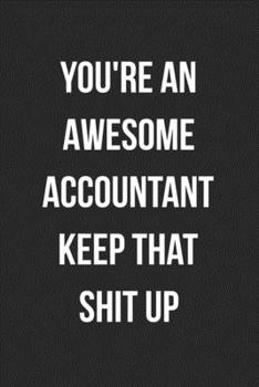 Paperback You're An Awesome Accountant Keep That Shit Up: Blank Lined Journal For Accountants CPA Accountancy Notebook Accounting Coworker Gag Gift Book