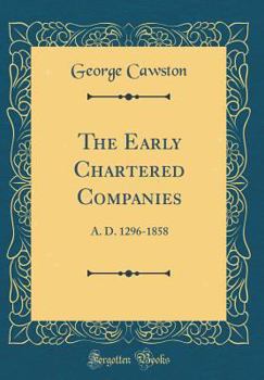 Hardcover The Early Chartered Companies: A. D. 1296-1858 (Classic Reprint) Book