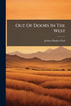 Out Of Doors In The West: Field Notes On Characteristic Plants, On Ways And Usefulness Of The Native Birds, And On Life Histories Of Certain Notable Insects Of The Rocky Mountain Region