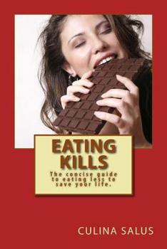 Paperback Eating Kills: The concise guide to eating less to save your life. Book