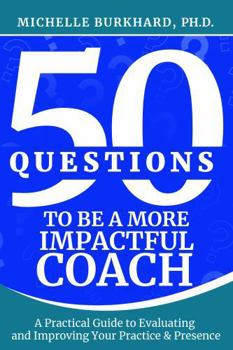 Paperback 50 Questions to Be a More Impactful Coach: A Practical Guide to Evaluating and Improving Your Practice & Presence Book