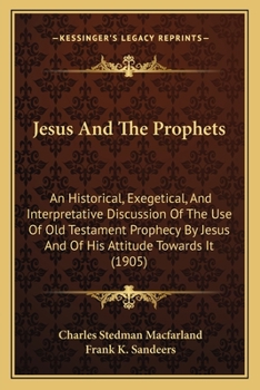 Paperback Jesus And The Prophets: An Historical, Exegetical, And Interpretative Discussion Of The Use Of Old Testament Prophecy By Jesus And Of His Atti Book