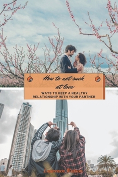 Paperback How to not suck at love: ways to keep a healthy relationship [Large Print] Book