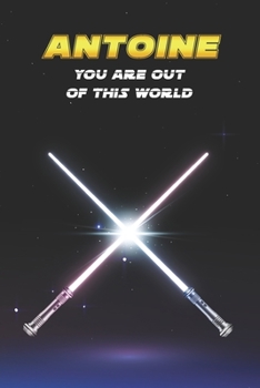 Antoine You Are Out Of This World: Unique Personalised Full Lined Sci-Fi Journal Diary Notebook Gift For A Boy Called Antoine - 100 Pages - Perfect ... Journal For Home, School College Or Work.