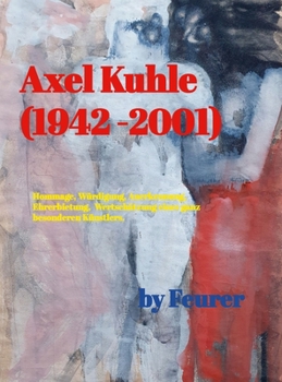 Hardcover Axel Kuhle (1942 - 2001): Würdigung eines Ausnahmekünstlers.: Einblick in eine beachtenswerte Sammlung. [German] Book