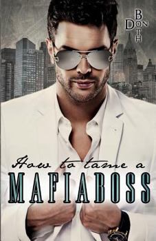 How to tame a Mafiaboss - Book #1 of the Mafiaboss-Reihe