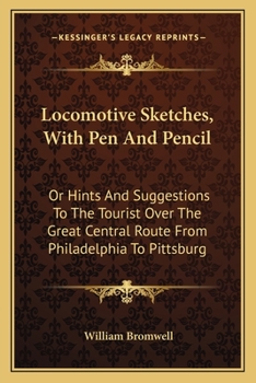 Paperback Locomotive Sketches, With Pen And Pencil: Or Hints And Suggestions To The Tourist Over The Great Central Route From Philadelphia To Pittsburg Book