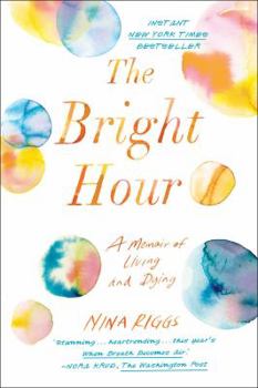 Hardcover The Bright Hour: A Memoir of Living and Dying Book