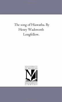 The song of Hiawatha. By Henry Wadsworth Longfellow.