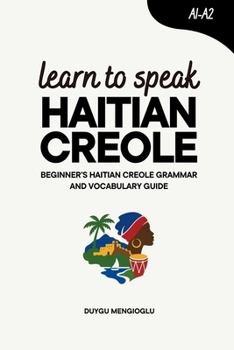 Learn to Speak Haitian Creole: Beginner’s Haitian Creole Grammar and Vocabulary Guide