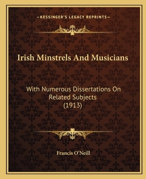 Paperback Irish Minstrels And Musicians: With Numerous Dissertations On Related Subjects (1913) Book