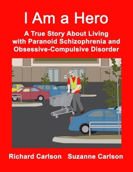 Paperback I Am a Hero: A True Story About Living with Paranoid Schizophrenia and Obsessive-Compulsive Disorder Book