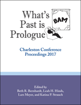 What's Past Is Prologue: Charleston Conference Proceedings, 2017 - Book  of the Charleston Conference