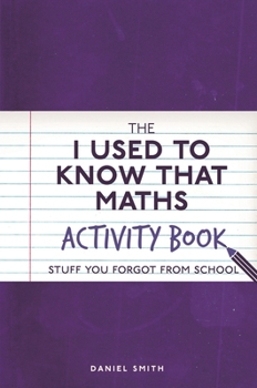 Paperback The I Used to Know That: Maths Activity Book: Stuff You Forgot from School Book