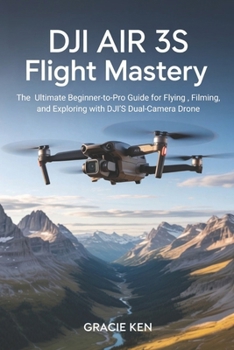 Paperback DJI Air 3S Flight Mastery: The ultimate beginner- to- pro guide for flying, filming, and exploring with DJI's Dual- camera drone Book