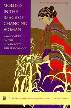 Paperback Molded in the Image of Changing Woman: Navajo Views on the Human Body and Personhood Book