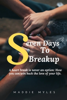 Paperback Seven Days to Break Up: A Heart Break Is Never an Option How You Can Win Back the Love of Your Life Book