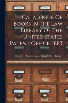 Catalogue Of Books In The Law Library Of The United States Patent Office, 1883