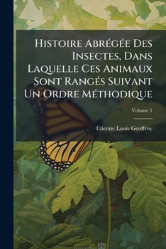 Histoire Abr�g�e Des Insectes, Vol. 1: Dans Laquelle Ces Animaux Sont Rang�s Suivant Un Ordre M�thodique (Classic Reprint)