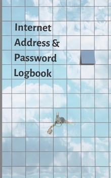 Internet address & password logbook: A  Journal And Logbook To Protect Usernames and Passwords: Login and Private Information Keeper, Organizer ... A Journal And Logbook To Protect Username