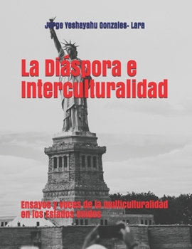 La Diaspora e Interculturalidad: Ensayos y voces de la multiculturalidad en los Estados Unidos (Spanish Edition)