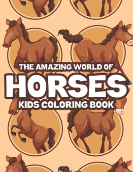 The Amazing World Of Horses Kids Coloring Book: Childrens Coloring Activity Pages With Illustrations Of Horses, Fun Designs To Color And Trace
