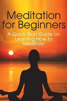 Paperback Meditation for Beginners: A Quick Start Guide on Learning How to Meditate Book