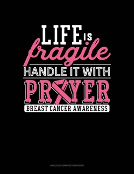 Paperback Life Is Fragile Handle It With Prayer Breast Cancer Awareness: Unruled Composition Book