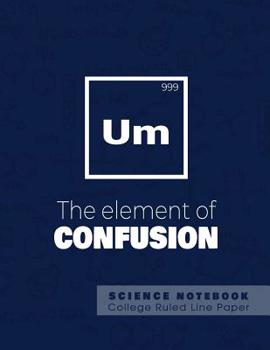 Paperback UM - The elements of confusion - Science Notebook - College Ruled Line Paper: Funny Periodic Table Joke - Chemestry - Composition Notebook Book