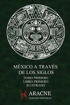 Paperback M?xico a trav?s de los Siglos (Ilustrado): Tomo Primero, Libro Primero. [Spanish] Book