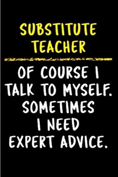 Paperback Substitute teacher of course I talk to myself. Sometimes I need expert advice: Substitute Teacher Notebook journal Diary Cute funny humorous blank lin Book