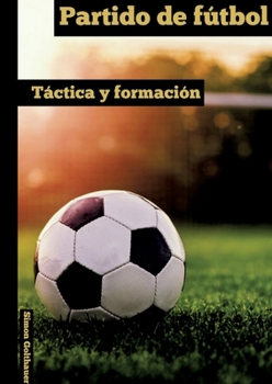 Partido de fútbol: Táctica y Formación (Spanish Edition)