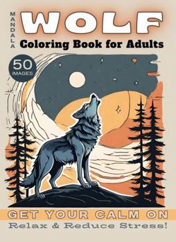 Paperback Mandala Wolf Coloring Book for Adults 50 images: Get your calm on - Relax & Reduce Stress! Beat Anxiety and Embrace Mindfulness Book