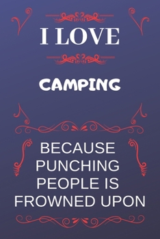 I Love Camping Because Punching People Is Frowned Upon: Perfect Camping Gag Gift | Blank Lined Notebook Journal | 120 Pages 6 x 9 Format | Office Humour and Banter